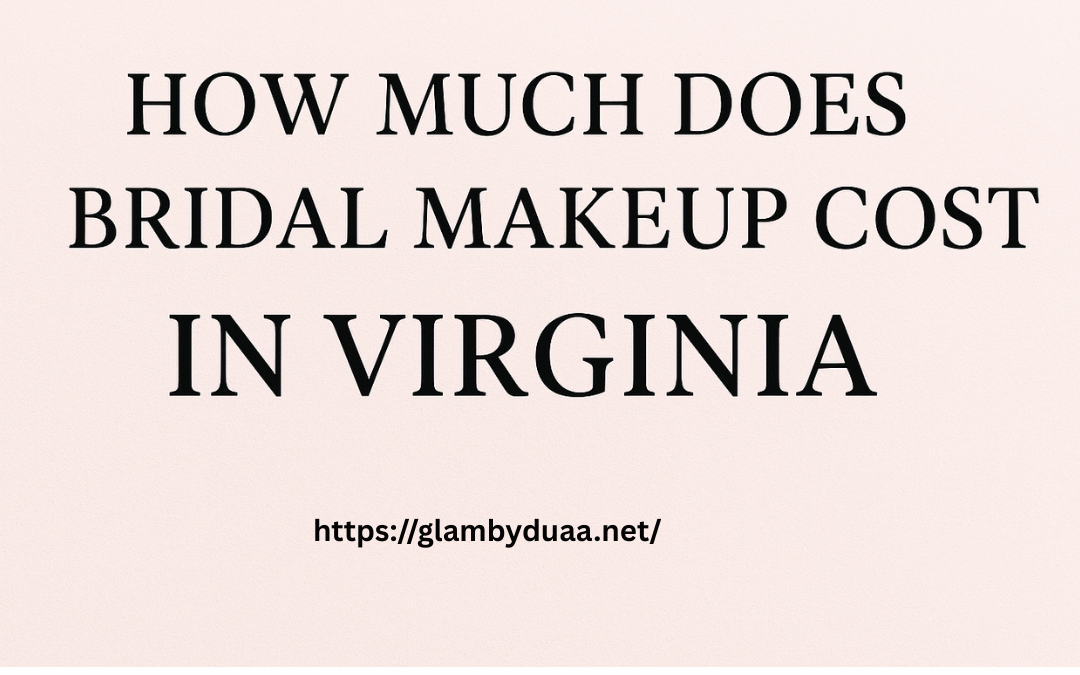 How Much Does Bridal Makeup Cost in Virginia? (Full Price Breakdown)